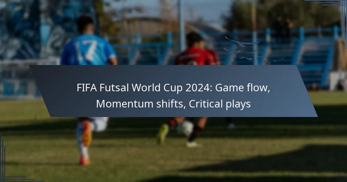 FIFA Futsal World Cup 2024: Game flow, Momentum shifts, Critical plays
