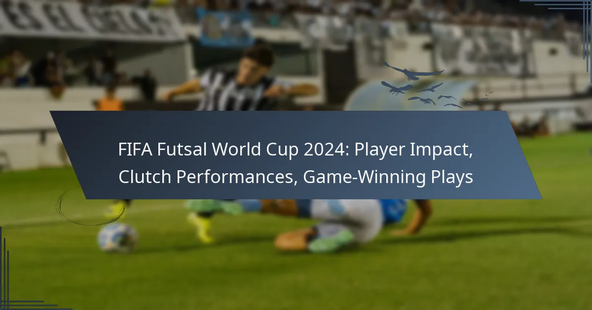 FIFA Futsal World Cup 2024: Player Impact, Clutch Performances, Game-Winning Plays