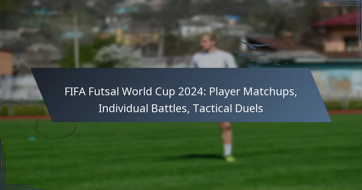 FIFA Futsal World Cup 2024: Player Matchups, Individual Battles, Tactical Duels