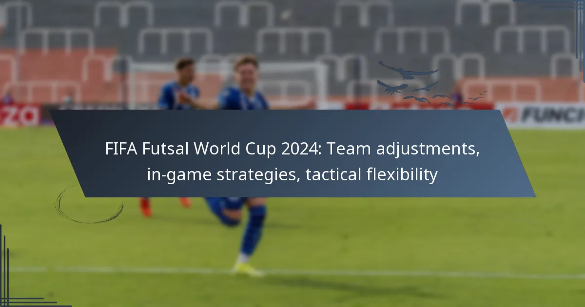 FIFA Futsal World Cup 2024: Team adjustments, in-game strategies, tactical flexibility