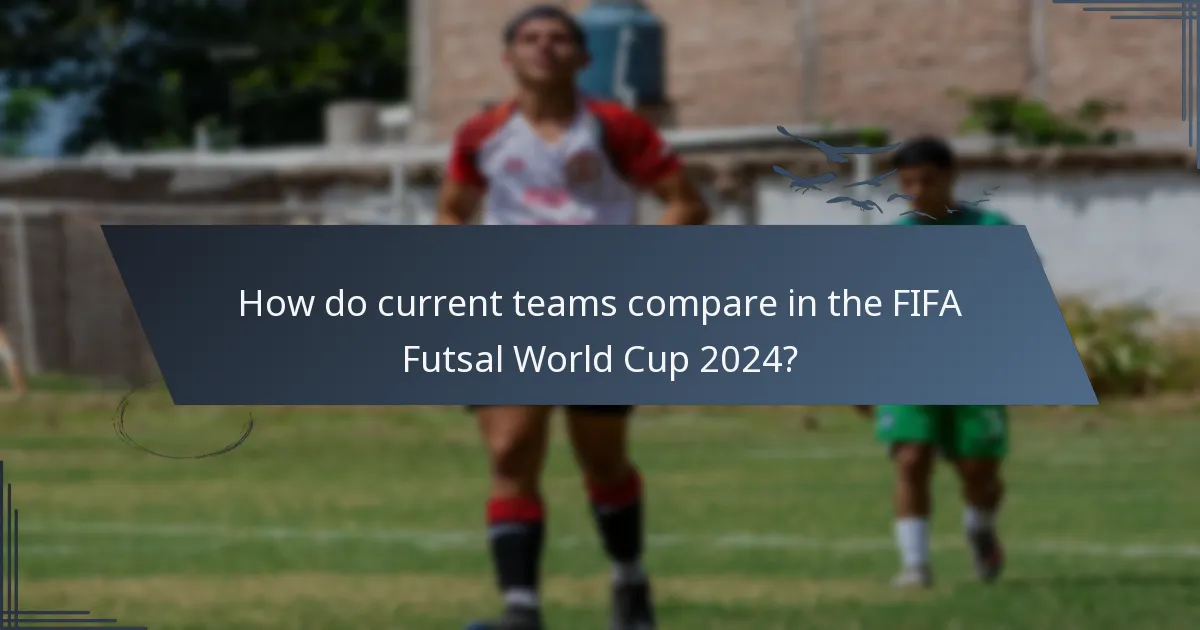 How do current teams compare in the FIFA Futsal World Cup 2024?