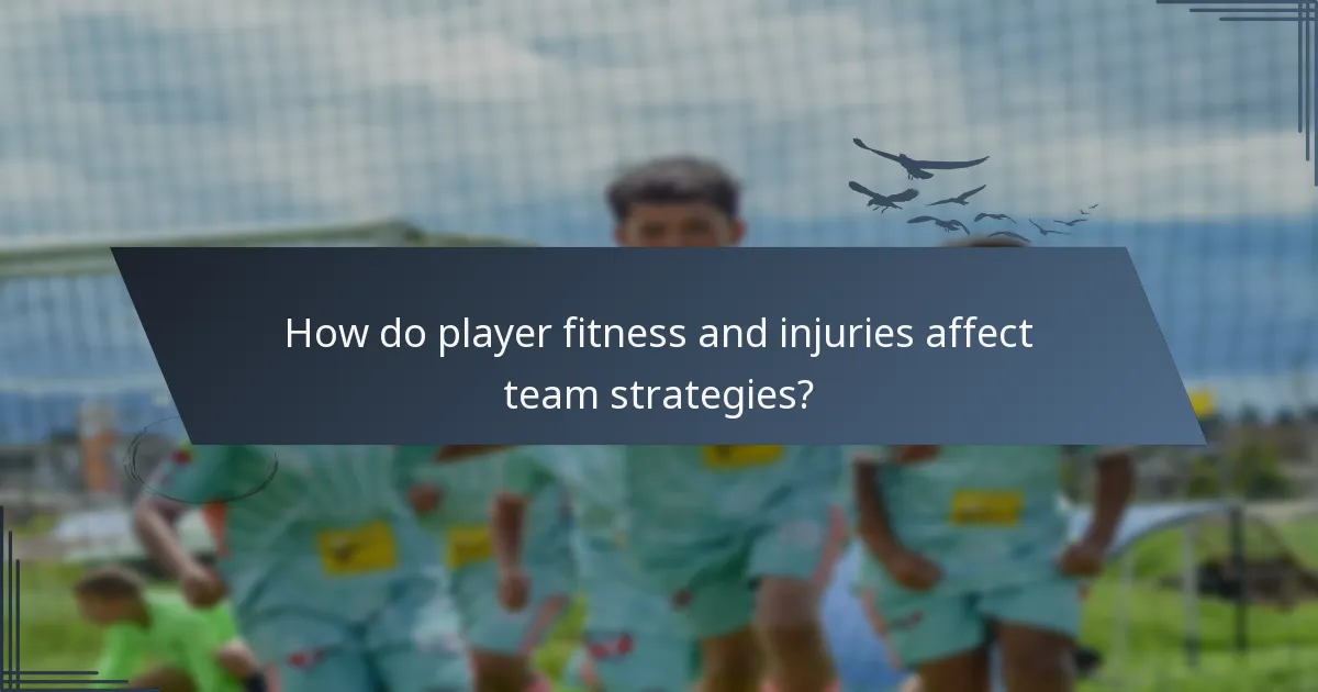 How do player fitness and injuries affect team strategies?