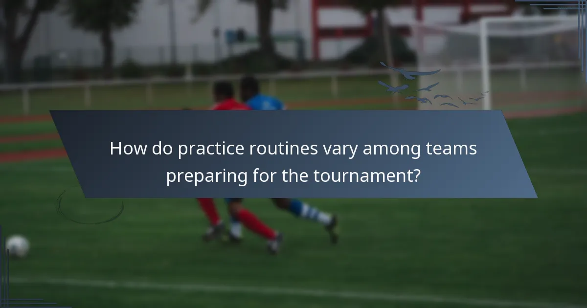 How do practice routines vary among teams preparing for the tournament?