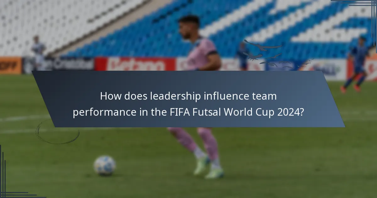 How does leadership influence team performance in the FIFA Futsal World Cup 2024?