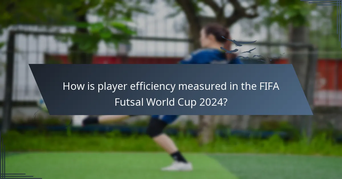 How is player efficiency measured in the FIFA Futsal World Cup 2024?