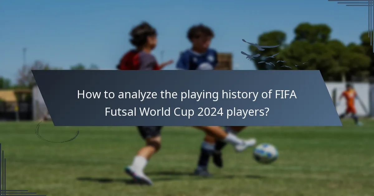 How to analyze the playing history of FIFA Futsal World Cup 2024 players?