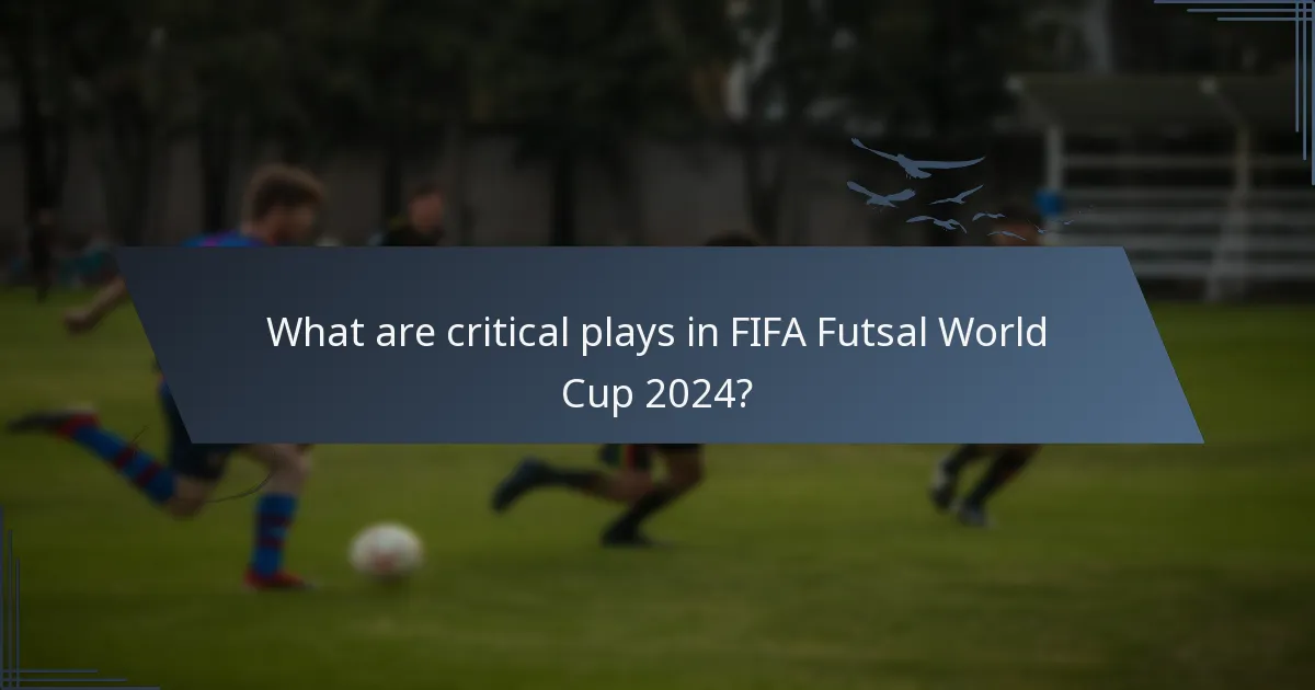 What are critical plays in FIFA Futsal World Cup 2024?