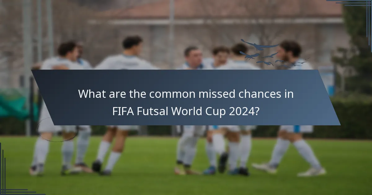 What are the common missed chances in FIFA Futsal World Cup 2024?