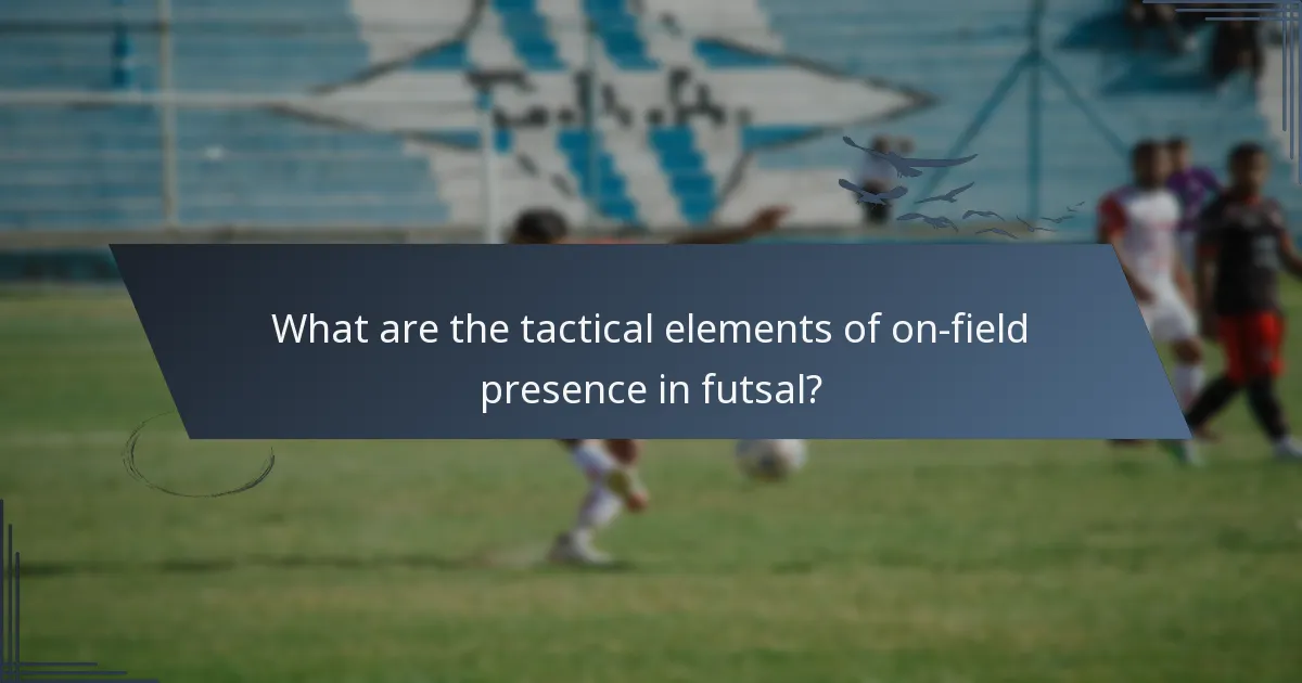 What are the tactical elements of on-field presence in futsal?