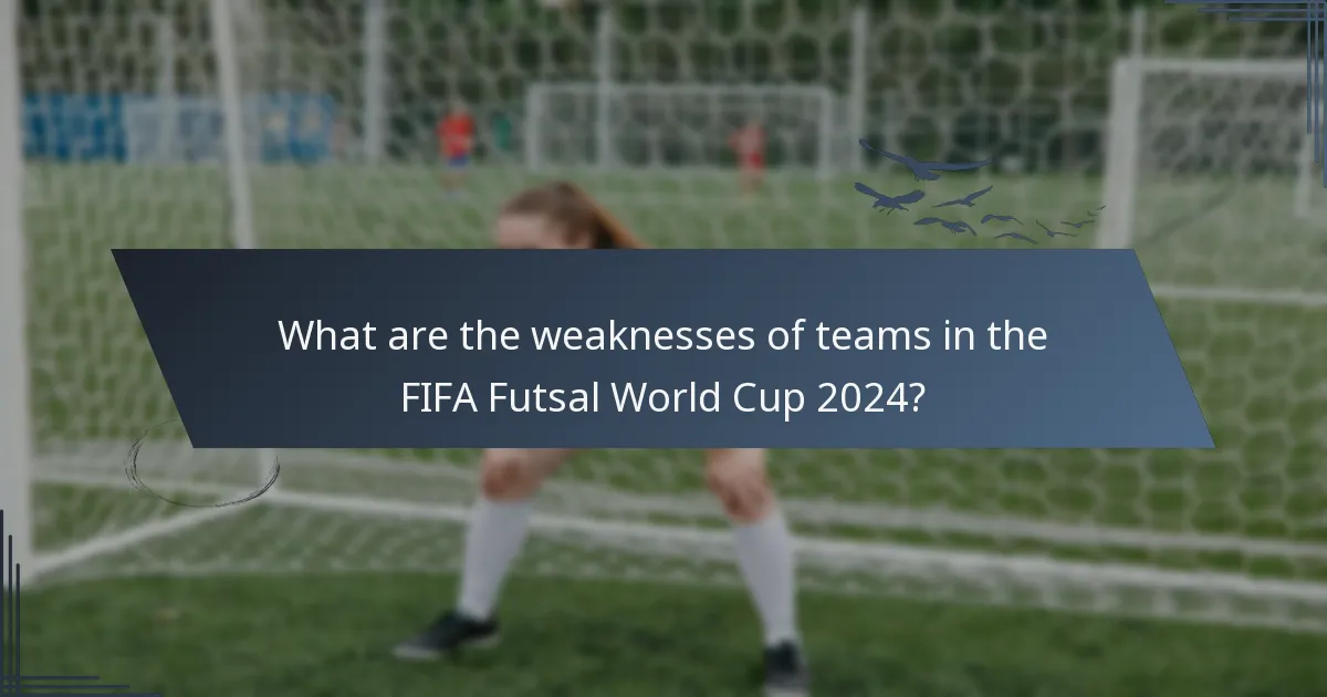 What are the weaknesses of teams in the FIFA Futsal World Cup 2024?