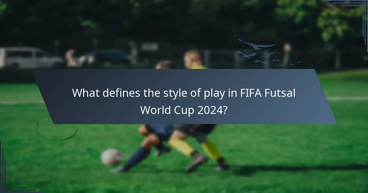 What defines the style of play in FIFA Futsal World Cup 2024?