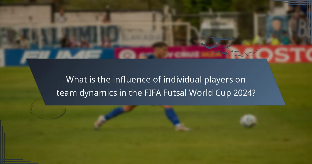 What is the influence of individual players on team dynamics in the FIFA Futsal World Cup 2024?