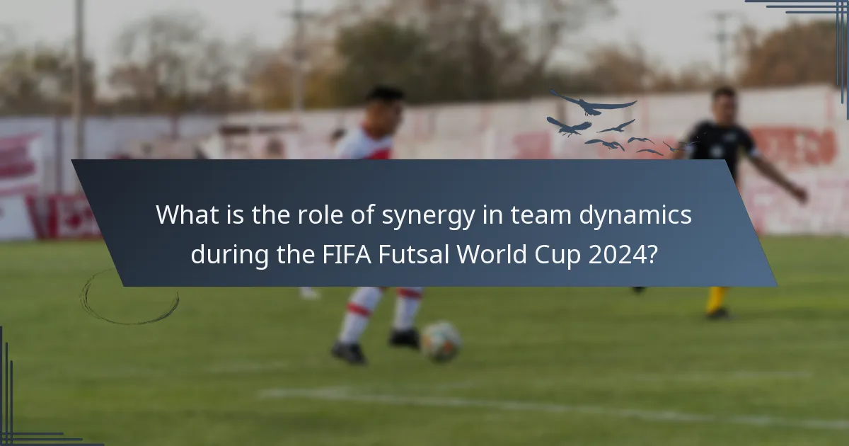 What is the role of synergy in team dynamics during the FIFA Futsal World Cup 2024?