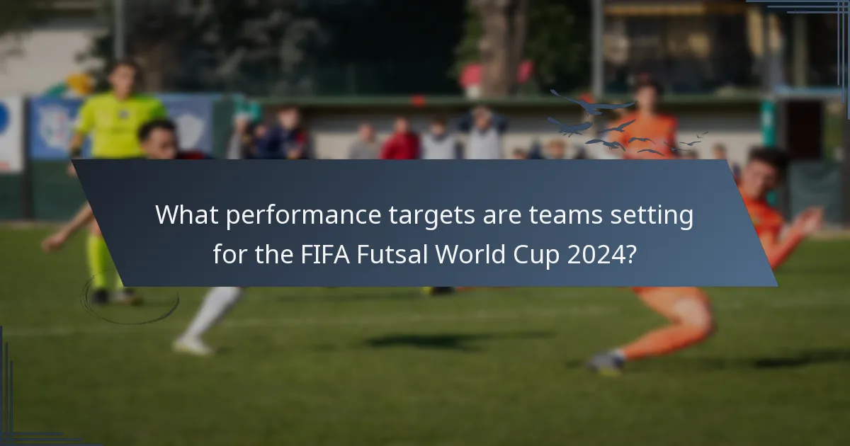 What performance targets are teams setting for the FIFA Futsal World Cup 2024?
