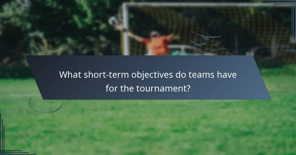 What short-term objectives do teams have for the tournament?