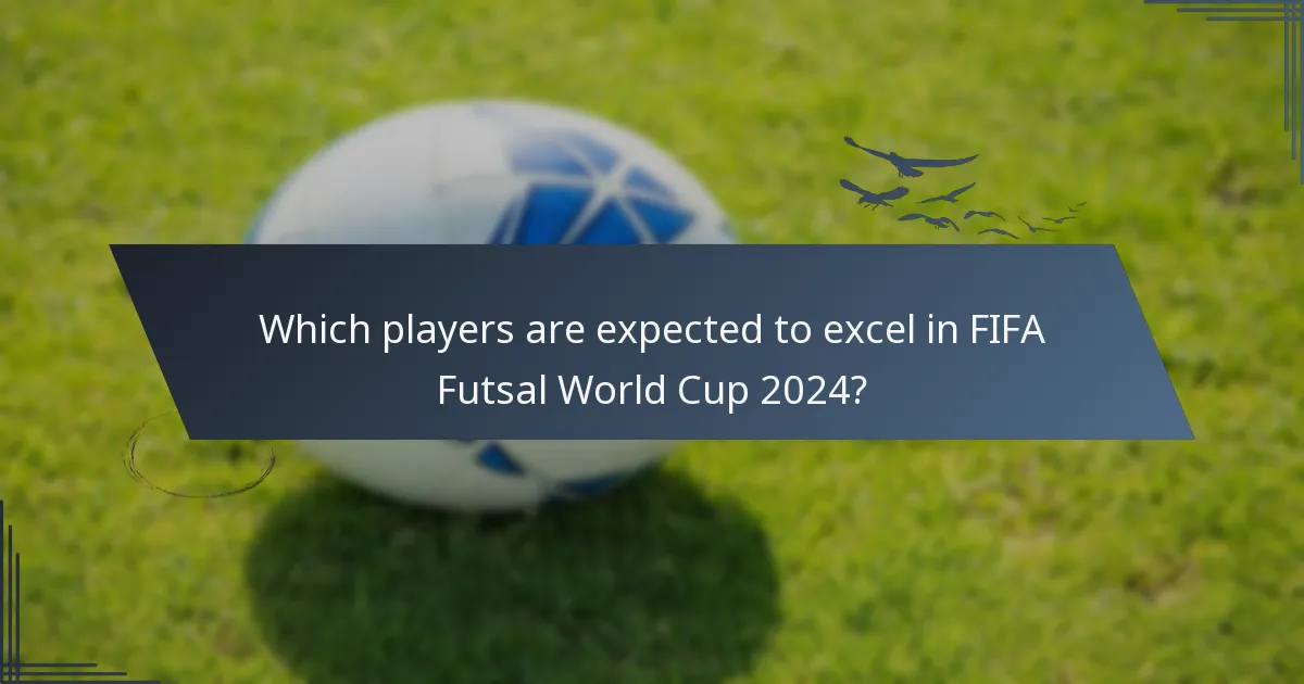 Which players are expected to excel in FIFA Futsal World Cup 2024?
