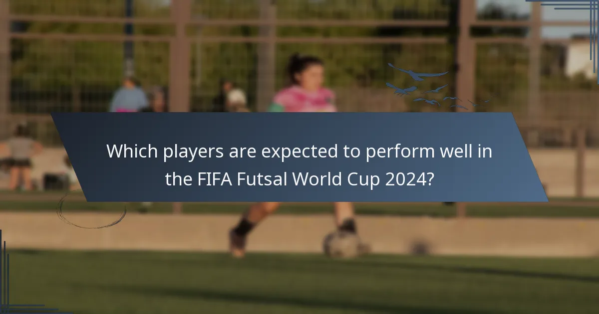 Which players are expected to perform well in the FIFA Futsal World Cup 2024?