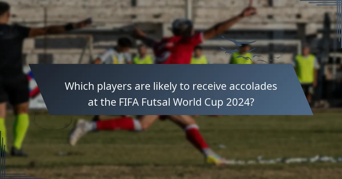 Which players are likely to receive accolades at the FIFA Futsal World Cup 2024?