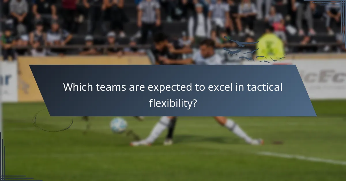 Which teams are expected to excel in tactical flexibility?